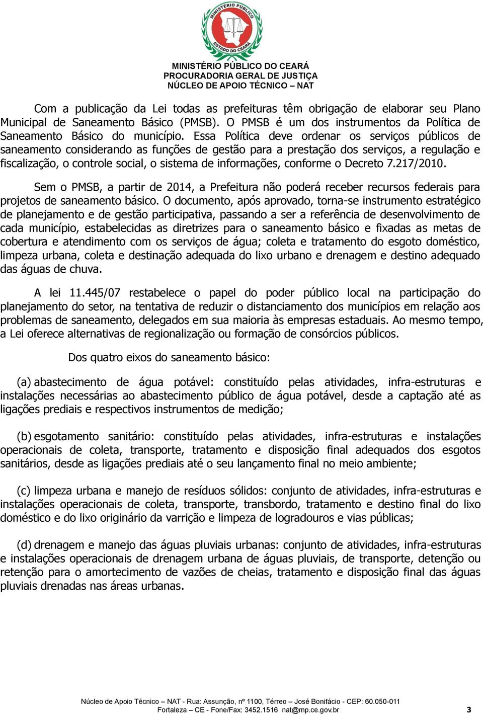 conforme o Decreto 7.217/2010. Sem o PMSB, a partir de 2014, a Prefeitura não poderá receber recursos federais para projetos de saneamento básico.