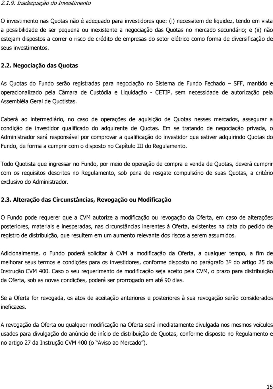 Quotas no mercado secundário; e (ii) não estejam dispostos a correr o risco de crédito de empresas do setor elétrico como forma de diversificação de seus investimentos. 2.