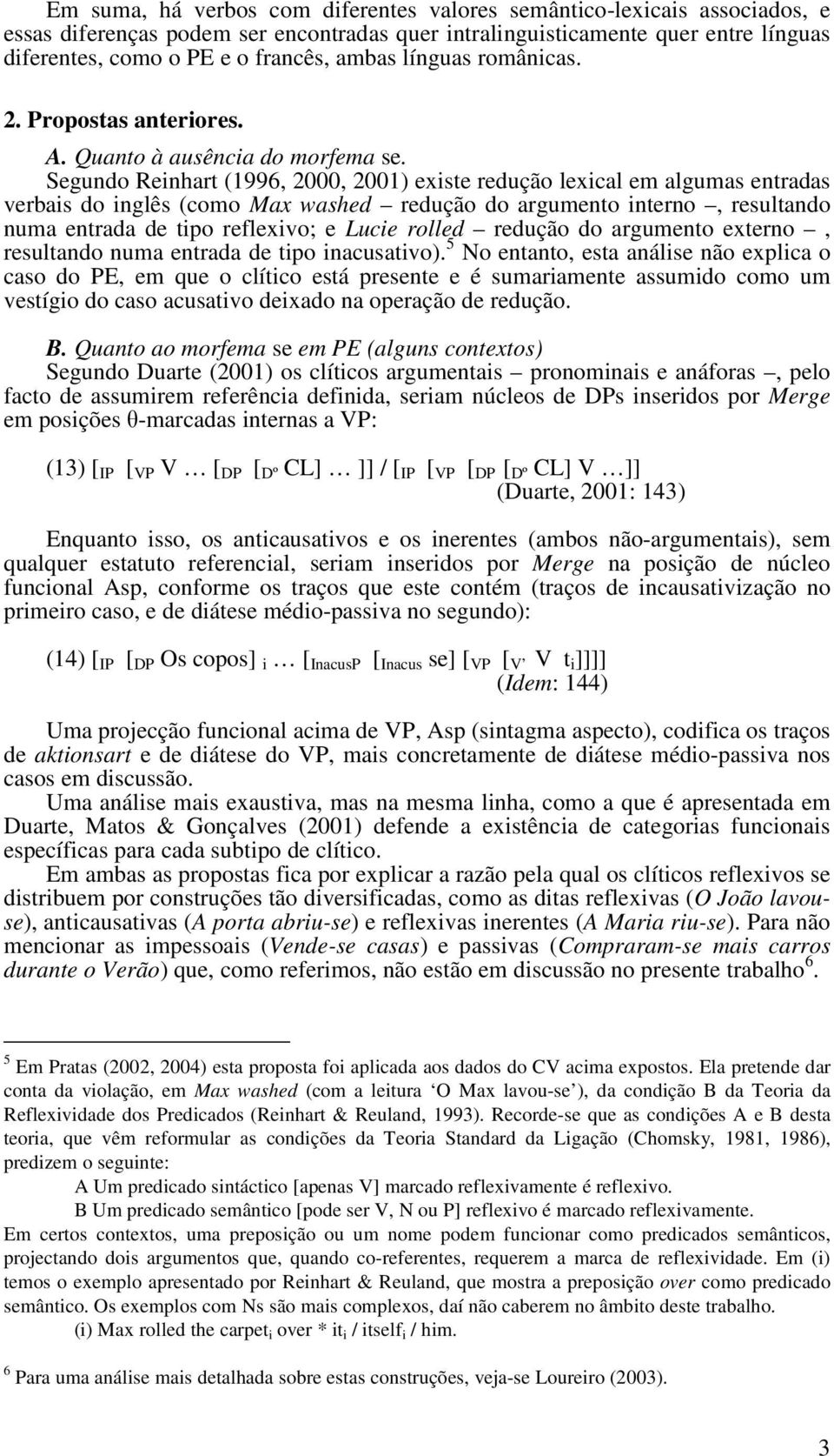 Segundo Reinhart (1996, 2000, 2001) existe redução lexical em algumas entradas verbais do inglês (como Max washed redução do argumento interno, resultando numa entrada de tipo reflexivo; e Lucie