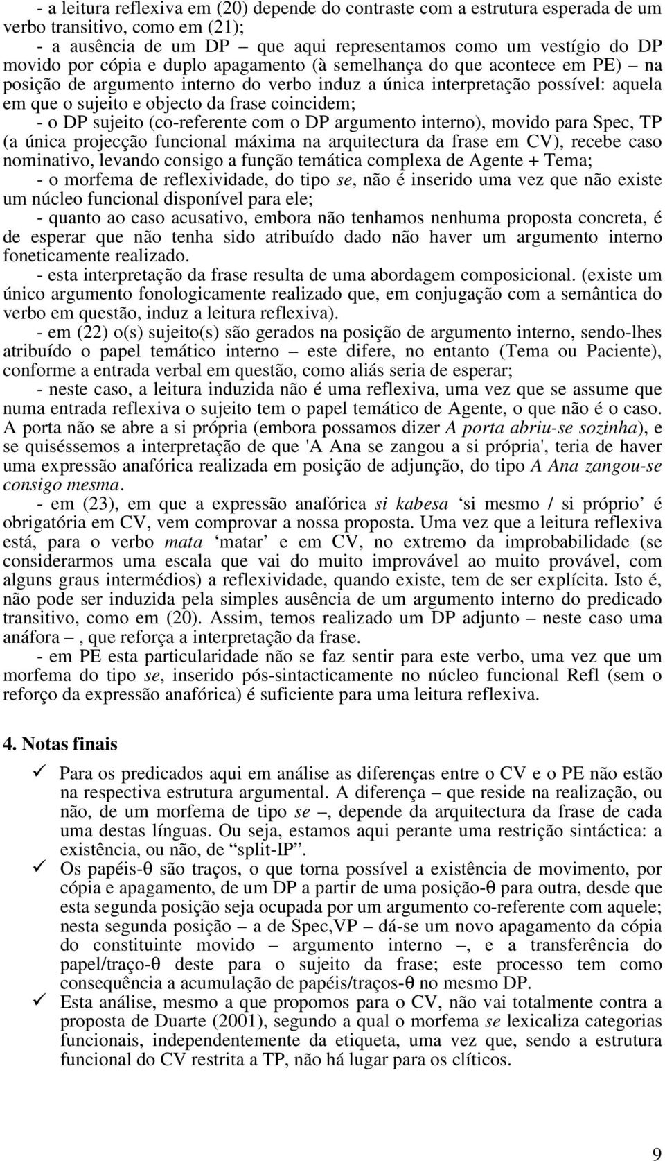 sujeito (co-referente com o DP argumento interno), movido para Spec, TP (a única projecção funcional máxima na arquitectura da frase em CV), recebe caso nominativo, levando consigo a função temática