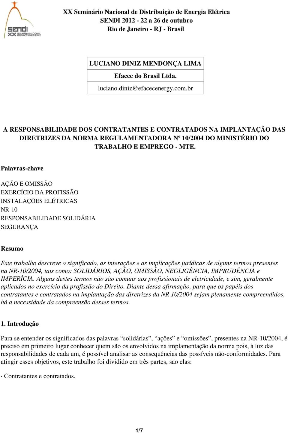 Palavras-chave AÇÃO E OMISSÃO EXERCÍCIO DA PROFISSÃO INSTALAÇÕES ELÉTRICAS NR-10 RESPONSABILIDADE SOLIDÁRIA SEGURANÇA Resumo Este trabalho descreve o significado, as interações e as implicações