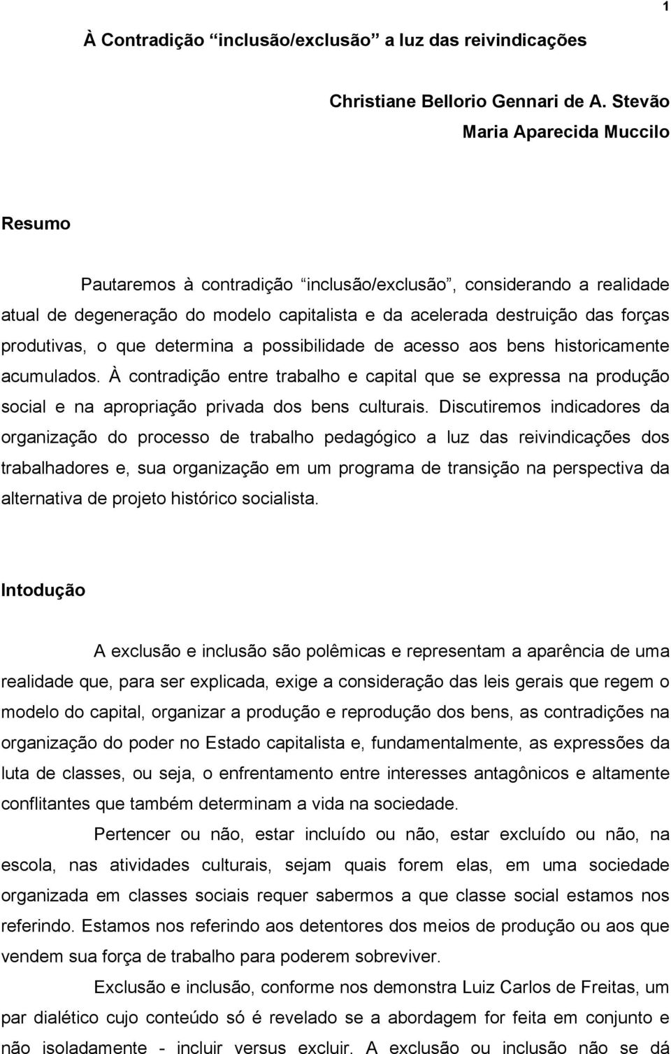 o que determina a possibilidade de acesso aos bens historicamente acumulados. À contradição entre trabalho e capital que se expressa na produção social e na apropriação privada dos bens culturais.