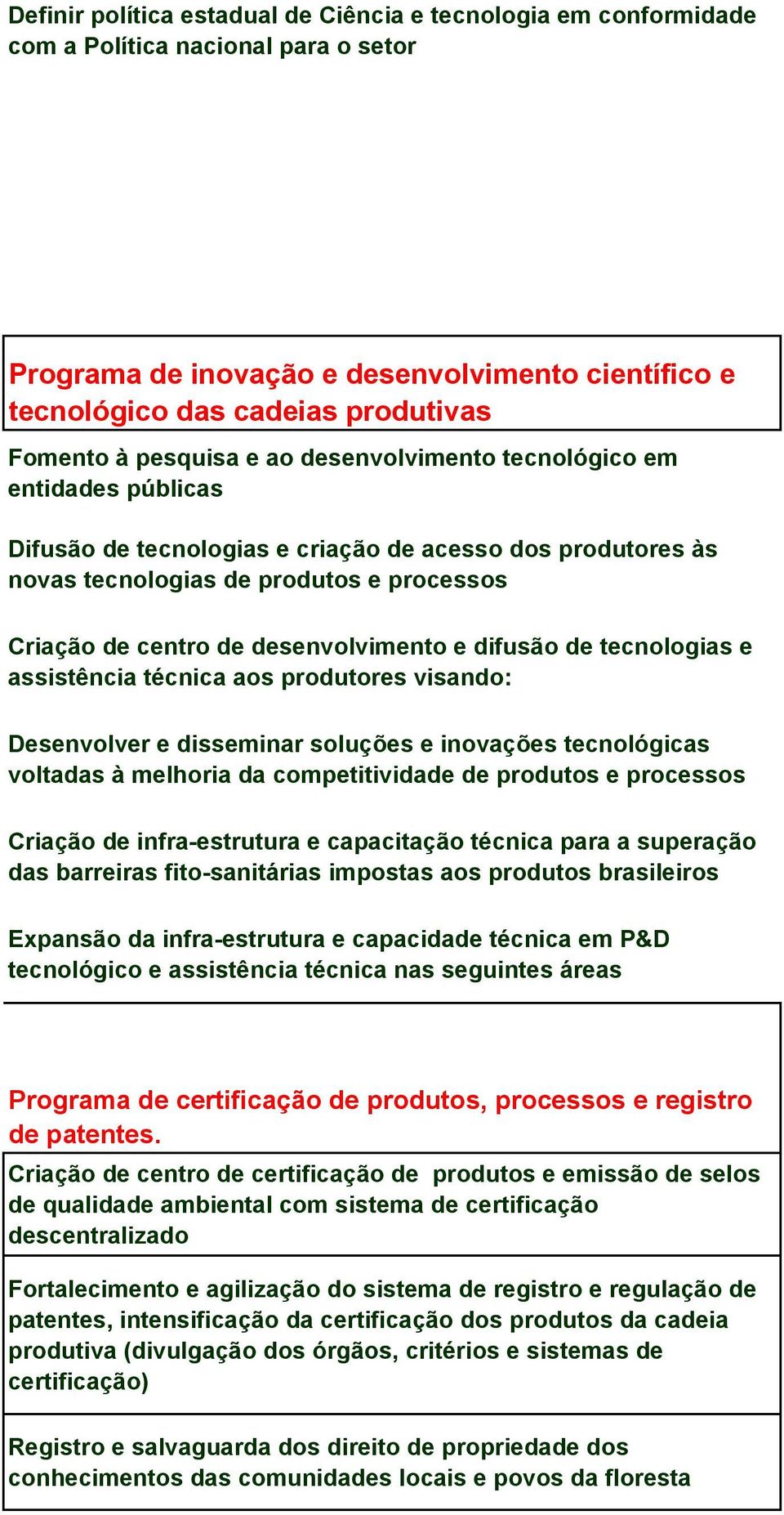 desenvolvimento e difusão de tecnologias e assistência técnica aos produtores visando: Desenvolver e disseminar soluções e inovações tecnológicas voltadas à melhoria da competitividade de produtos e