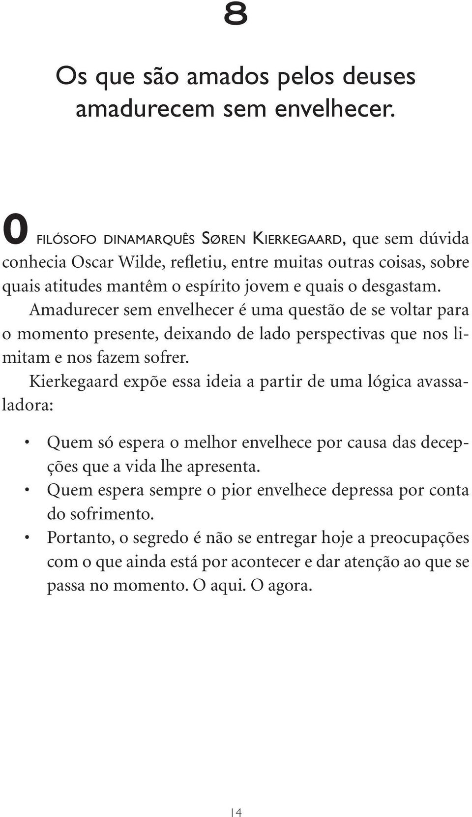 Amadurecer sem envelhecer é uma questão de se voltar para o momento presente, deixando de lado perspectivas que nos limitam e nos fazem sofrer.