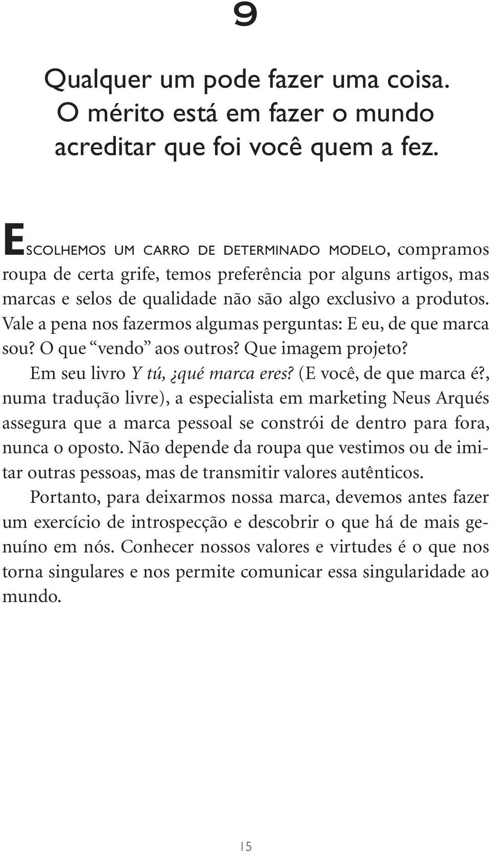 Vale a pena nos fazermos algumas perguntas: E eu, de que marca sou? O que vendo aos outros? Que imagem projeto? Em seu livro Y tú, qué marca eres? (E você, de que marca é?