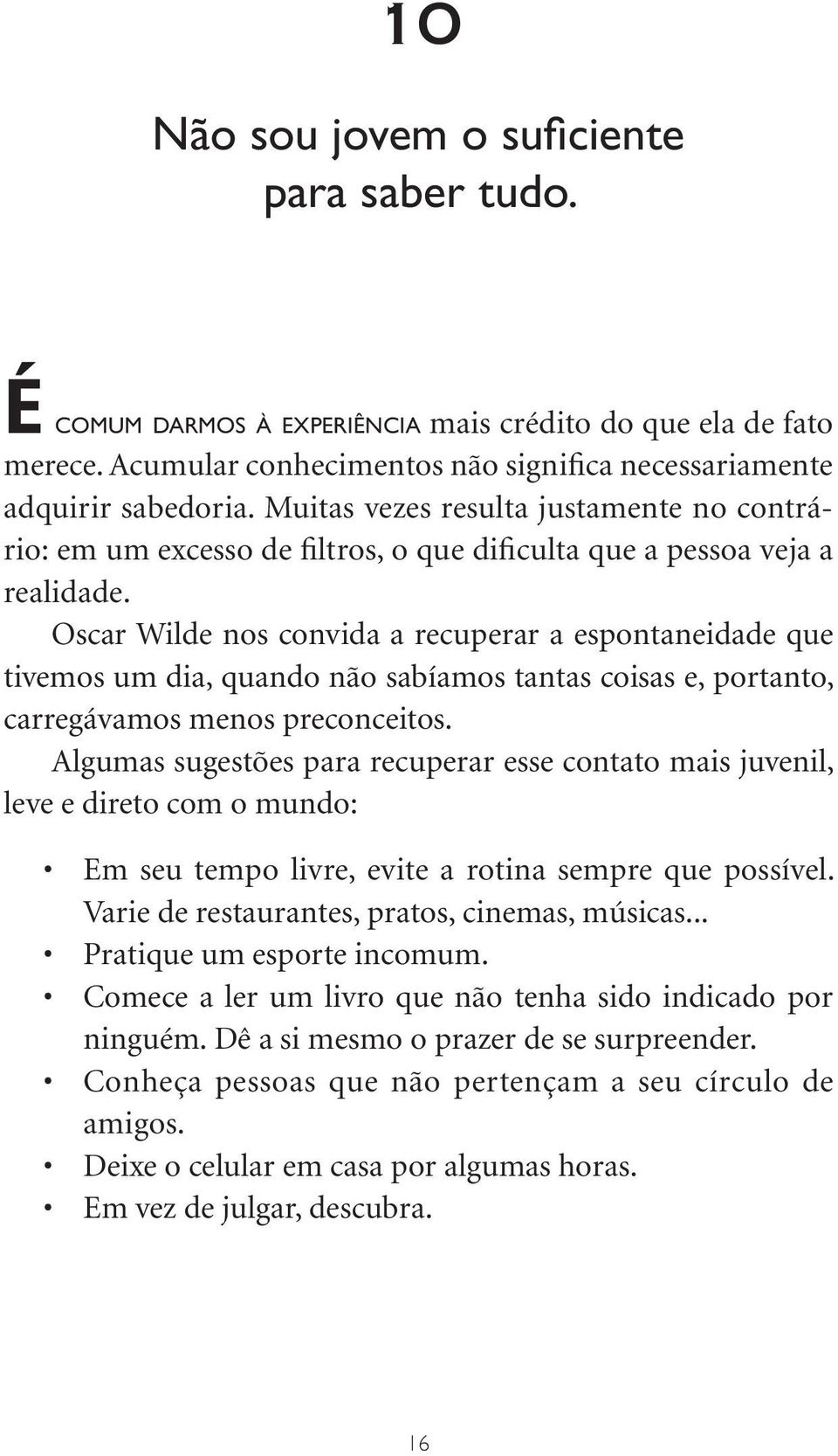 Oscar Wilde nos convida a recuperar a espontaneidade que tivemos um dia, quando não sabíamos tantas coisas e, portanto, carregávamos menos preconceitos.