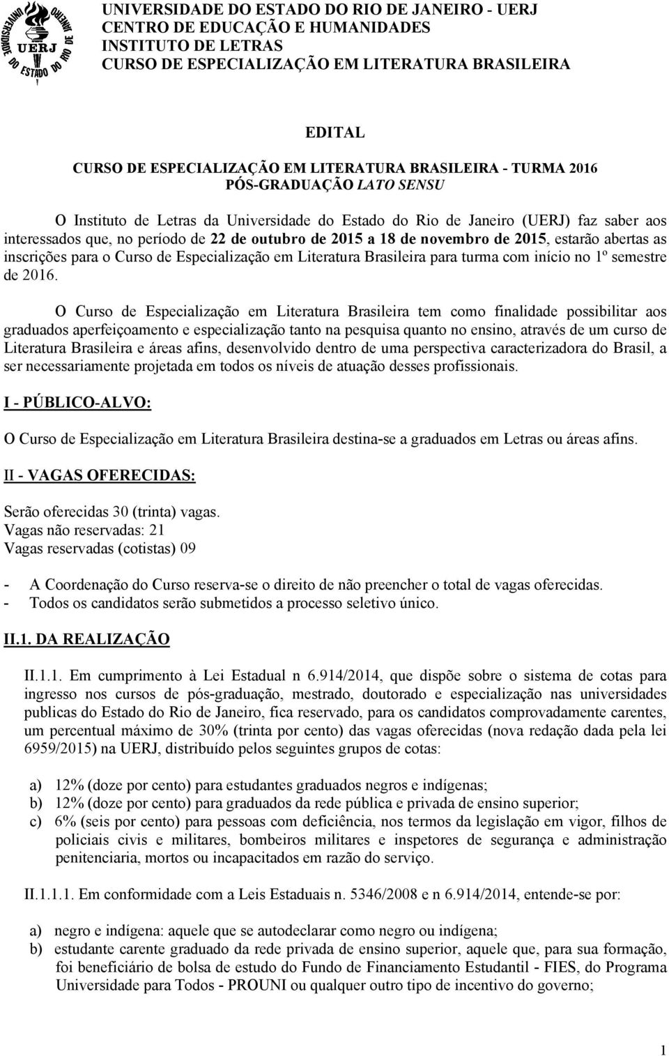 novembro de 2015, estarão abertas as inscrições para o Curso de Especialização em Literatura Brasileira para turma com início no 1º semestre de 2016.