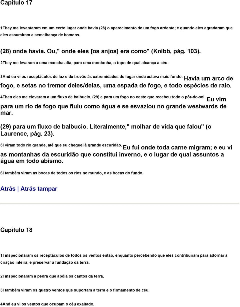 3And eu vi os receptáculos de luz e de trovão às extremidades do lugar onde estava mais fundo. Havia um arco de fogo, e setas no tremor deles/delas, uma espada de fogo, e todo espécies de raio.