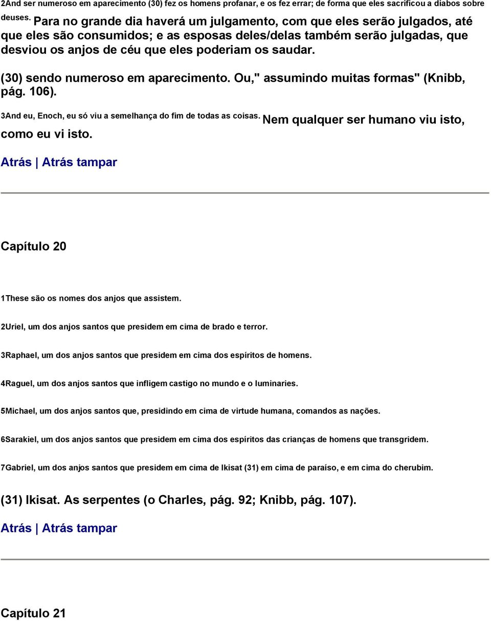 saudar. (30) sendo numeroso em aparecimento. Ou," assumindo muitas formas" (Knibb, pág. 106). 3And eu, Enoch, eu só viu a semelhança do fim de todas as coisas.