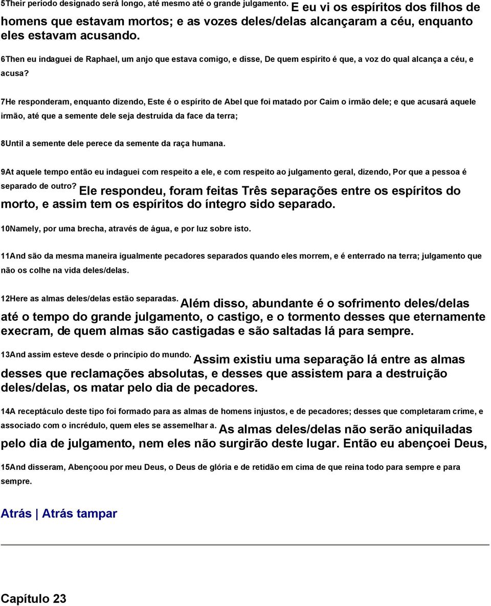 6Then eu indaguei de Raphael, um anjo que estava comigo, e disse, De quem espírito é que, a voz do qual alcança a céu, e acusa?