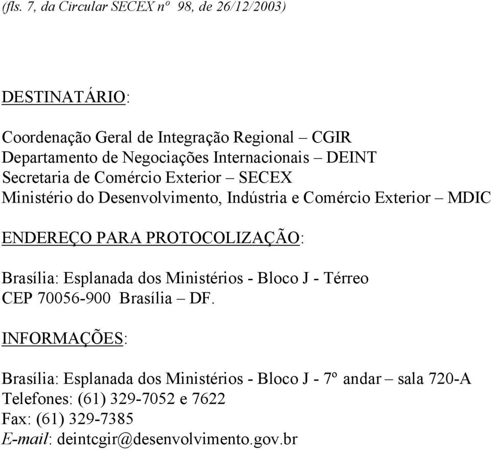 PARA PROTOCOLIZAÇÃO: Brasília: Esplanada dos Ministérios - Bloco J - Térreo CEP 70056-900 Brasília DF.