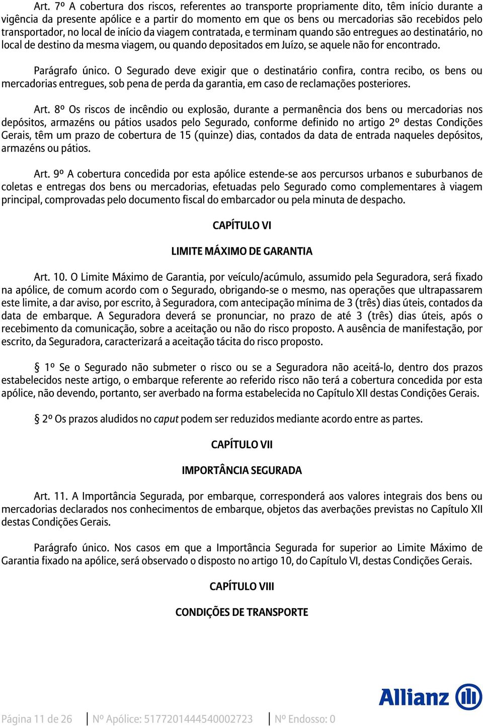 encontrado. Parágrafo único. O Segurado deve exigir que o destinatário confira, contra recibo, os bens ou mercadorias entregues, sob pena de perda da garantia, em caso de reclamações posteriores. Art.