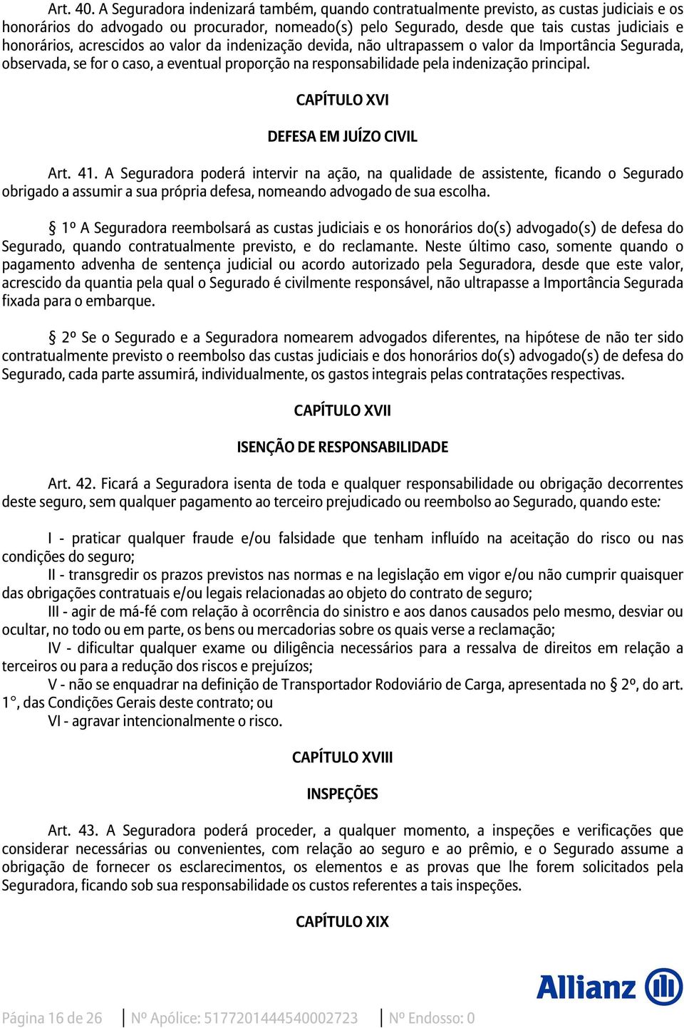 acrescidos ao valor da indenização devida, não ultrapassem o valor da Importância Segurada, observada, se for o caso, a eventual proporção na responsabilidade pela indenização principal.