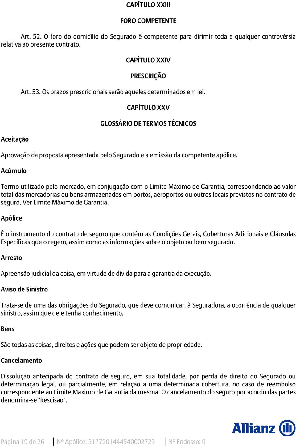 Acúmulo Termo utilizado pelo mercado, em conjugação com o Limite Máximo de Garantia, correspondendo ao valor total das mercadorias ou bens armazenados em portos, aeroportos ou outros locais previstos