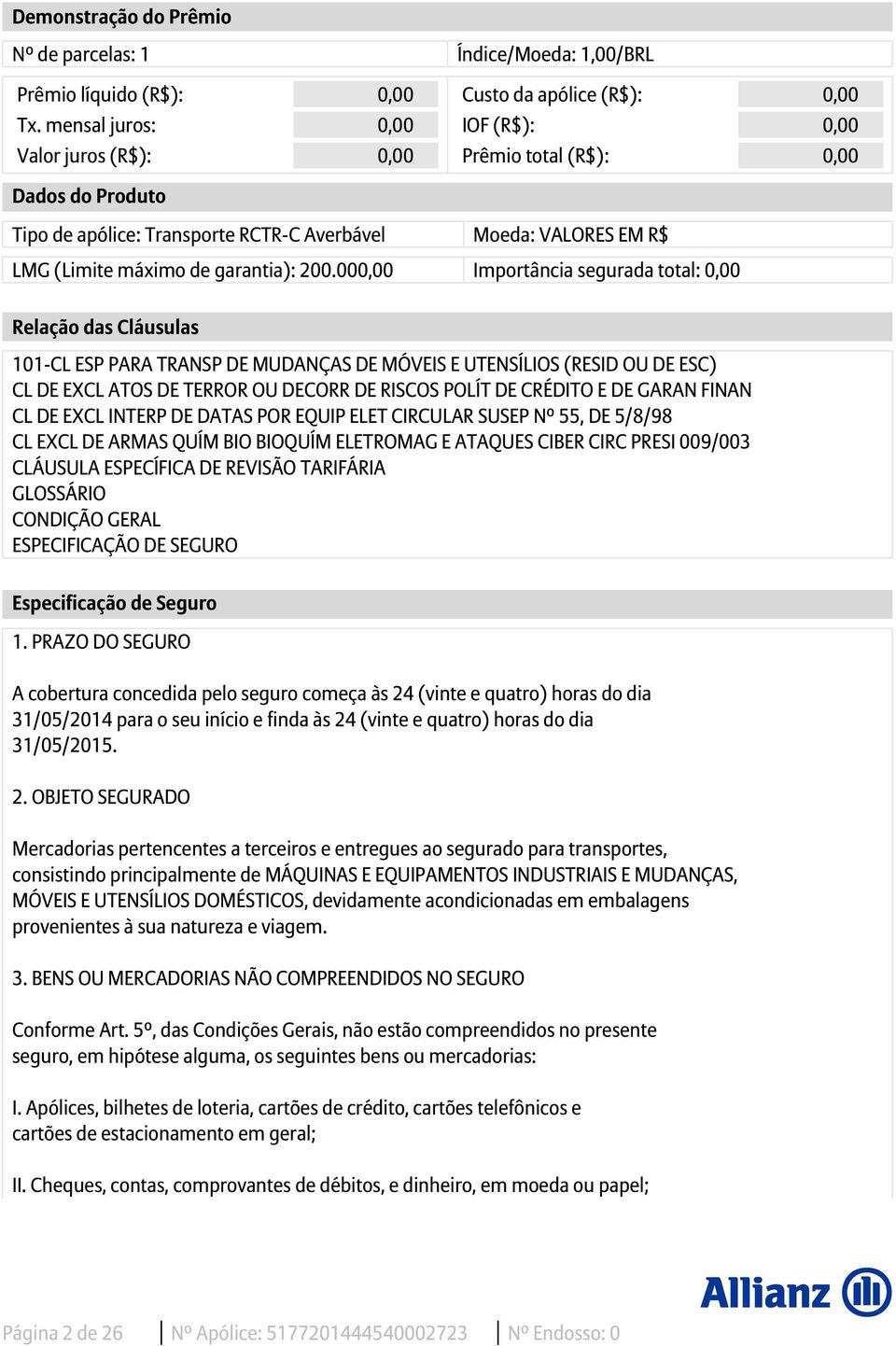 200.000,00 Importância segurada total: 0,00 Relação das Cláusulas 101-CL ESP PARA TRANSP DE MUDANÇAS DE MÓVEIS E UTENSÍLIOS (RESID OU DE ESC) CL DE EXCL ATOS DE TERROR OU DECORR DE RISCOS POLÍT DE