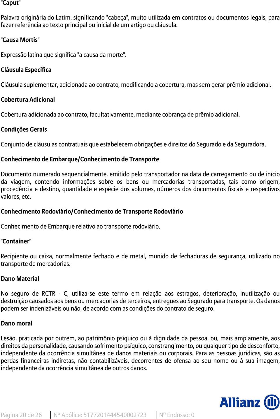 Cobertura Adicional Cobertura adicionada ao contrato, facultativamente, mediante cobrança de prêmio adicional.