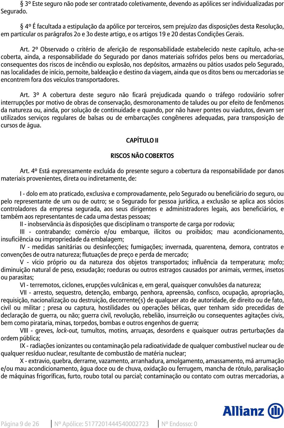 Art. 2º Observado o critério de aferição de responsabilidade estabelecido neste capítulo, acha-se coberta, ainda, a responsabilidade do Segurado por danos materiais sofridos pelos bens ou