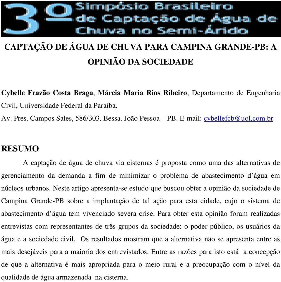 br RESUMO A captação de água de chuva via cisternas é proposta como uma das alternativas de gerenciamento da demanda a fim de minimizar o problema de abastecimento d água em núcleos urbanos.