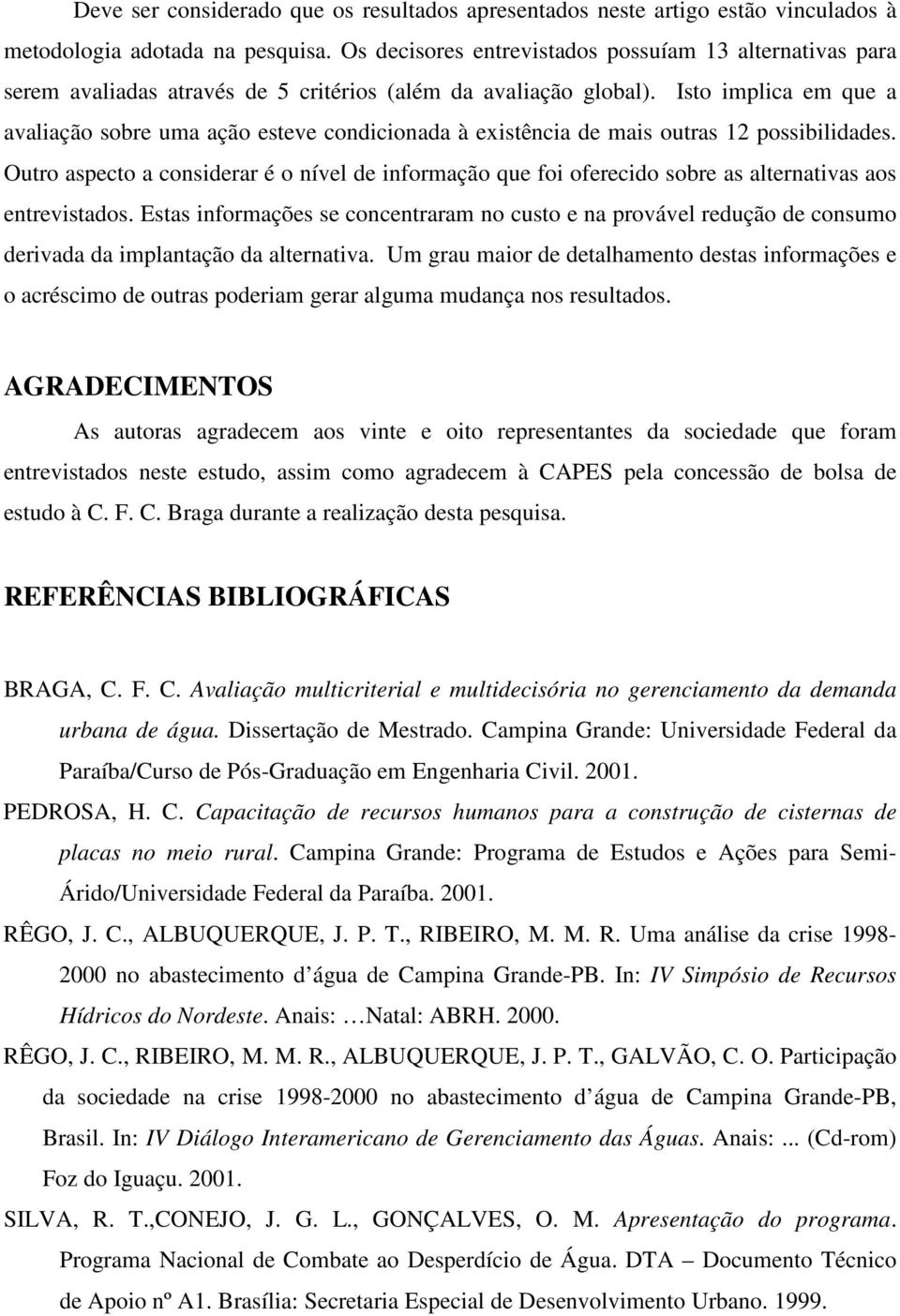 Isto implica em que a avaliação sobre uma ação esteve condicionada à existência de mais outras 12 possibilidades.