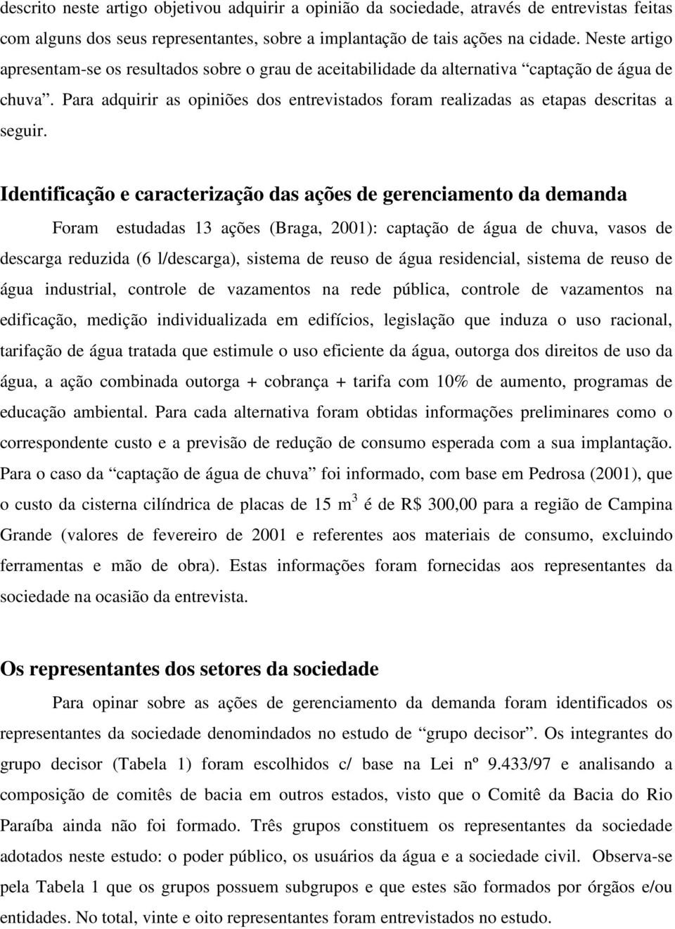 Para adquirir as opiniões dos entrevistados foram realizadas as etapas descritas a seguir.