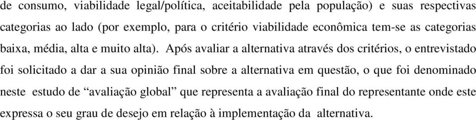 Após avaliar a alternativa através dos critérios, o entrevistado foi solicitado a dar a sua opinião final sobre a alternativa em