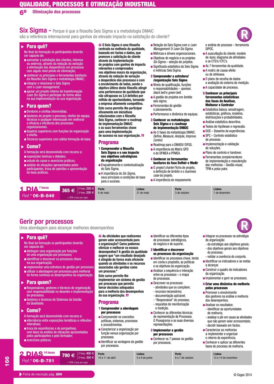 ferramentas basilares da filosofia Seis Sigma e metodologia DMAIC; n integrar e relacionar o Seis Sigma com o Lean management; n apoiar um projeto interno de transformação Lean Six Sigma e participar