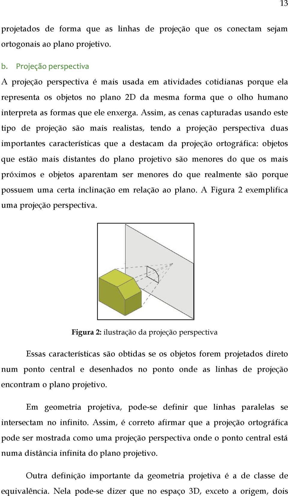 Assim, as cenas capturadas usando este tipo de projeção são mais realistas, tendo a projeção perspectiva duas importantes características que a destacam da projeção ortográfica: objetos que estão