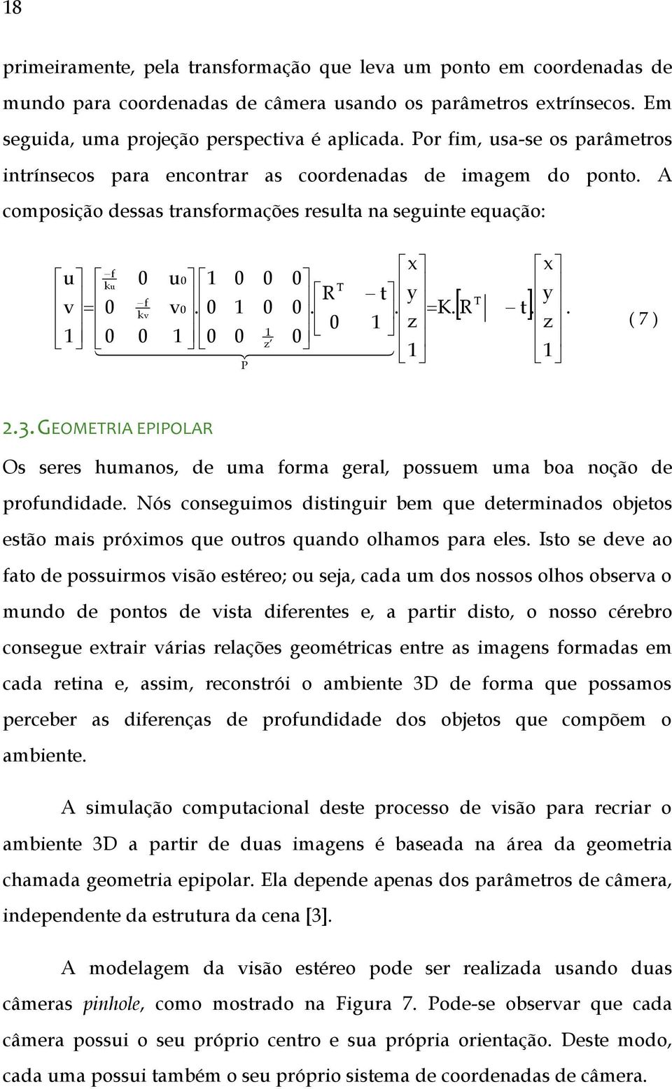 0 1 0 0.. = K. v 0 1 z 1 0 0 1 1 0 0 0 z 14444444 24444444 3 1 P T [ R t]. x y. z 1 ( 7 ) 2.3. GEOMETRIA EPIPOLAR Os seres humanos, de uma forma geral, possuem uma boa noção de profundidade.