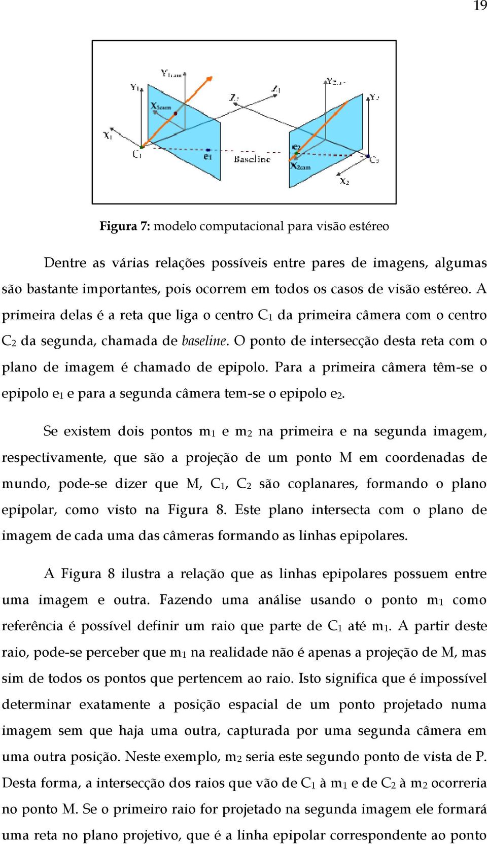 Para a primeira câmera têm-se o epipolo e1 e para a segunda câmera tem-se o epipolo e2.