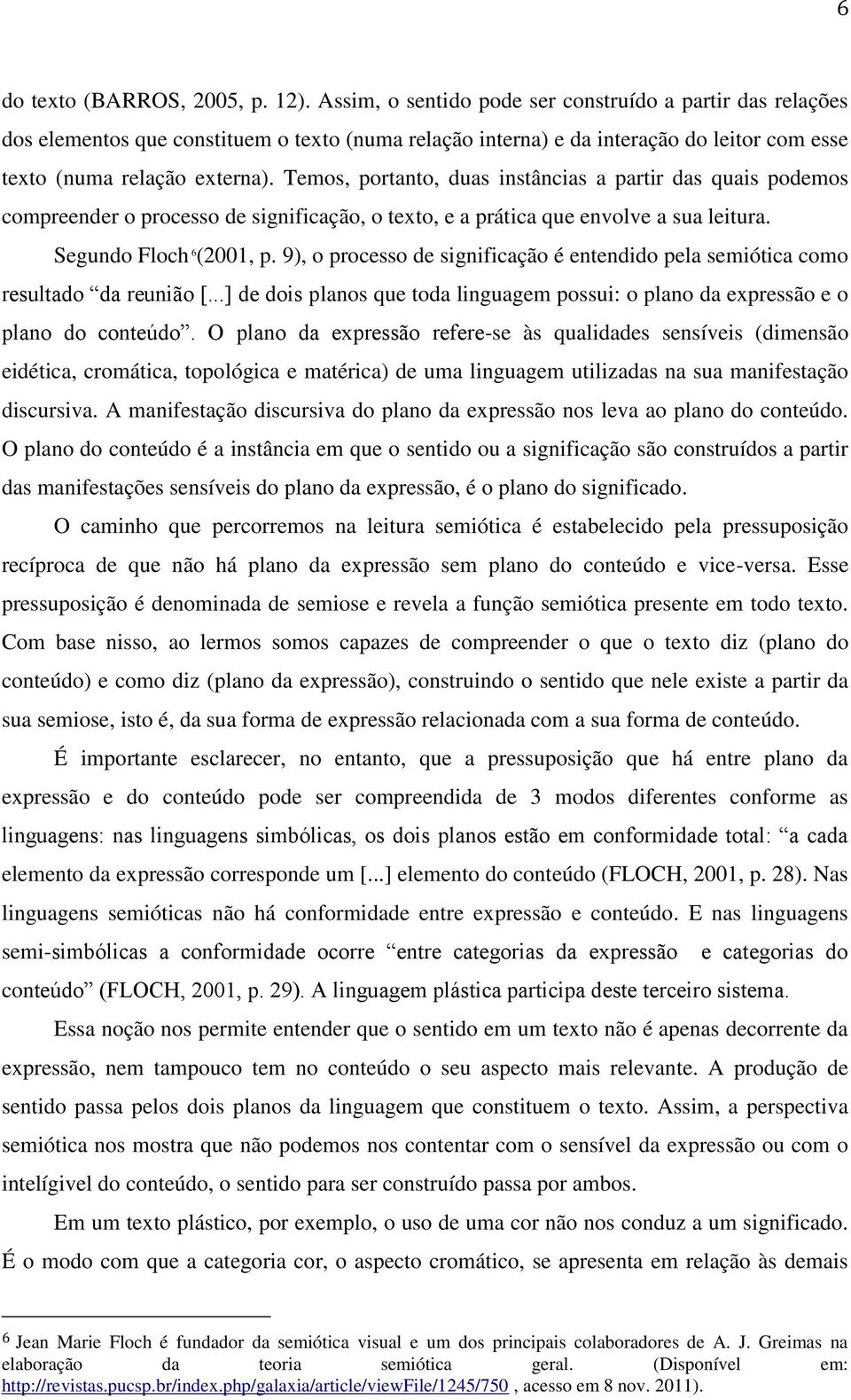 Temos, portanto, duas instâncias a partir das quais podemos compreender o processo de significação, o texto, e a prática que envolve a sua leitura. Segundo Floch 6 (2001, p.