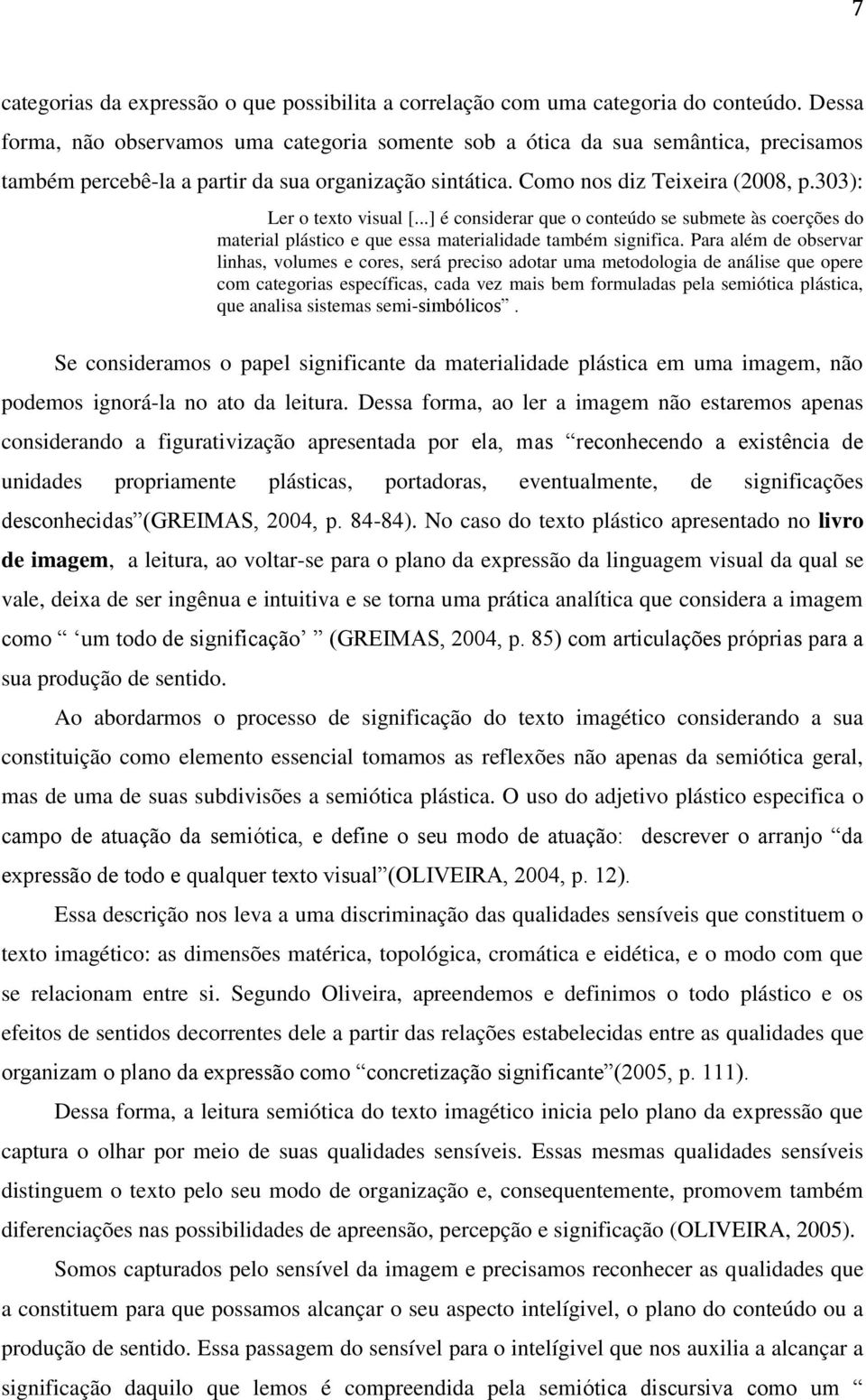 303): Ler o texto visual [...] é considerar que o conteúdo se submete às coerções do material plástico e que essa materialidade também significa.