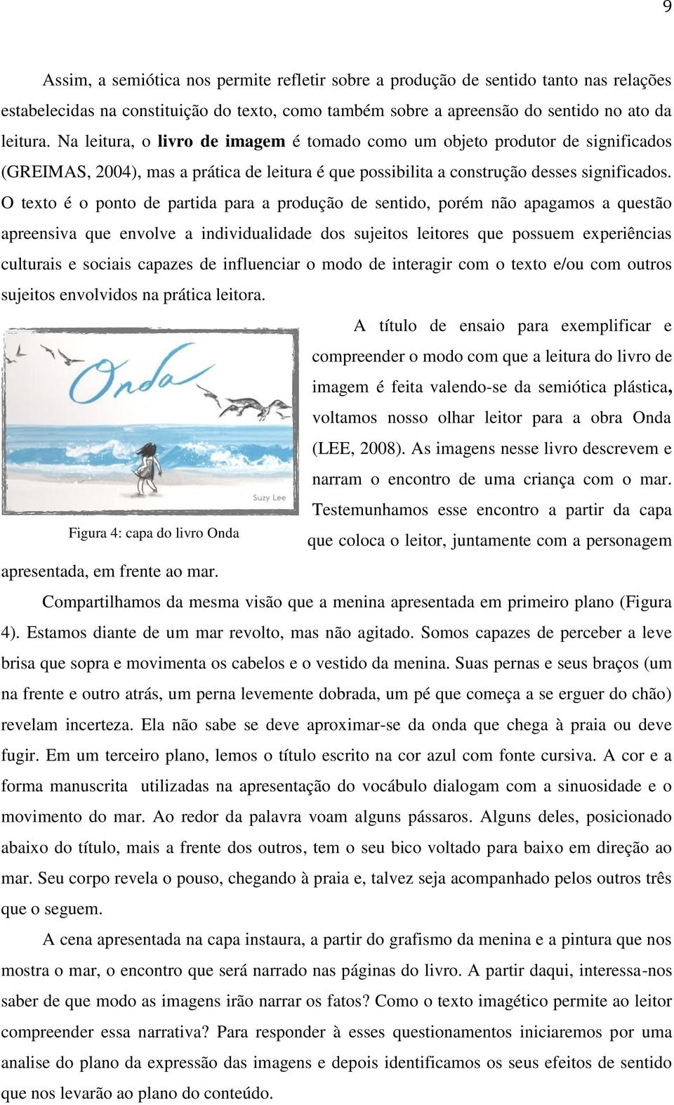 O texto é o ponto de partida para a produção de sentido, porém não apagamos a questão apreensiva que envolve a individualidade dos sujeitos leitores que possuem experiências culturais e sociais