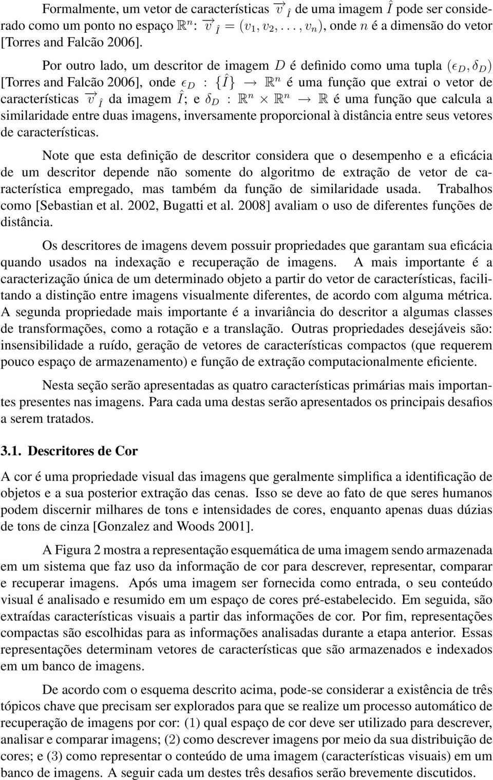 n R n R é uma função que calcula a similaridade entre duas imagens, inversamente proporcional à distância entre seus vetores de características.