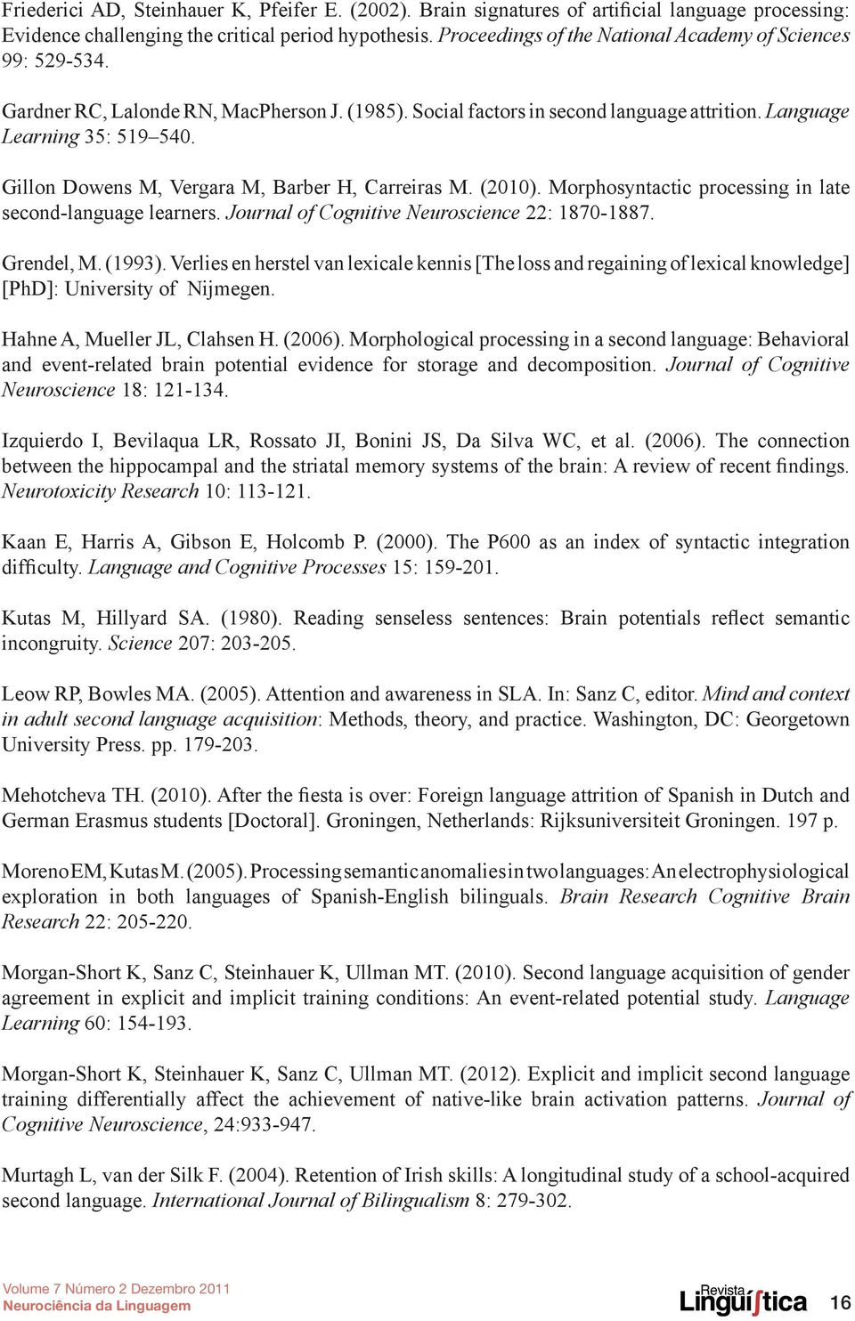 Gillon Dowens M, Vergara M, Barber H, Carreiras M. (2010). Morphosyntactic processing in late second-language learners. Journal of Cognitive Neuroscience 22: 1870-1887. Grendel, M. (1993).