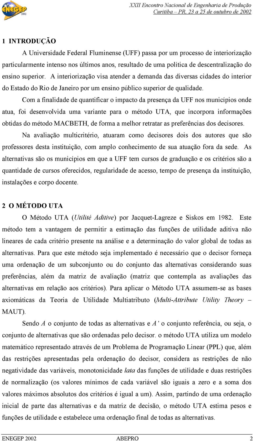 Com a finalidade de quantificar o impacto da presença da UFF nos municípios onde atua, foi desenvolvida uma variante para o método UTA, que incorpora informações obtidas do método MACBETH, de forma a