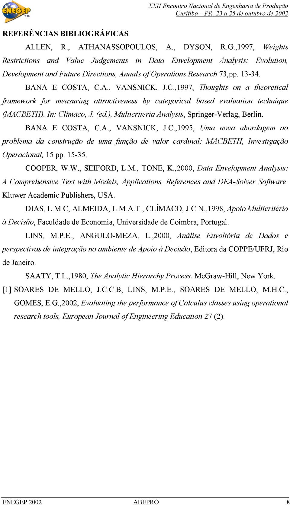 ), Multicriteria Analysis, Springer-Verlag, Berlin. BANA E COSTA, C.A., VANSNICK, J.C.,1995, Uma nova abordagem ao problema da construção de uma função de valor cardinal: MACBETH, Investigação Operacional, 15 pp.