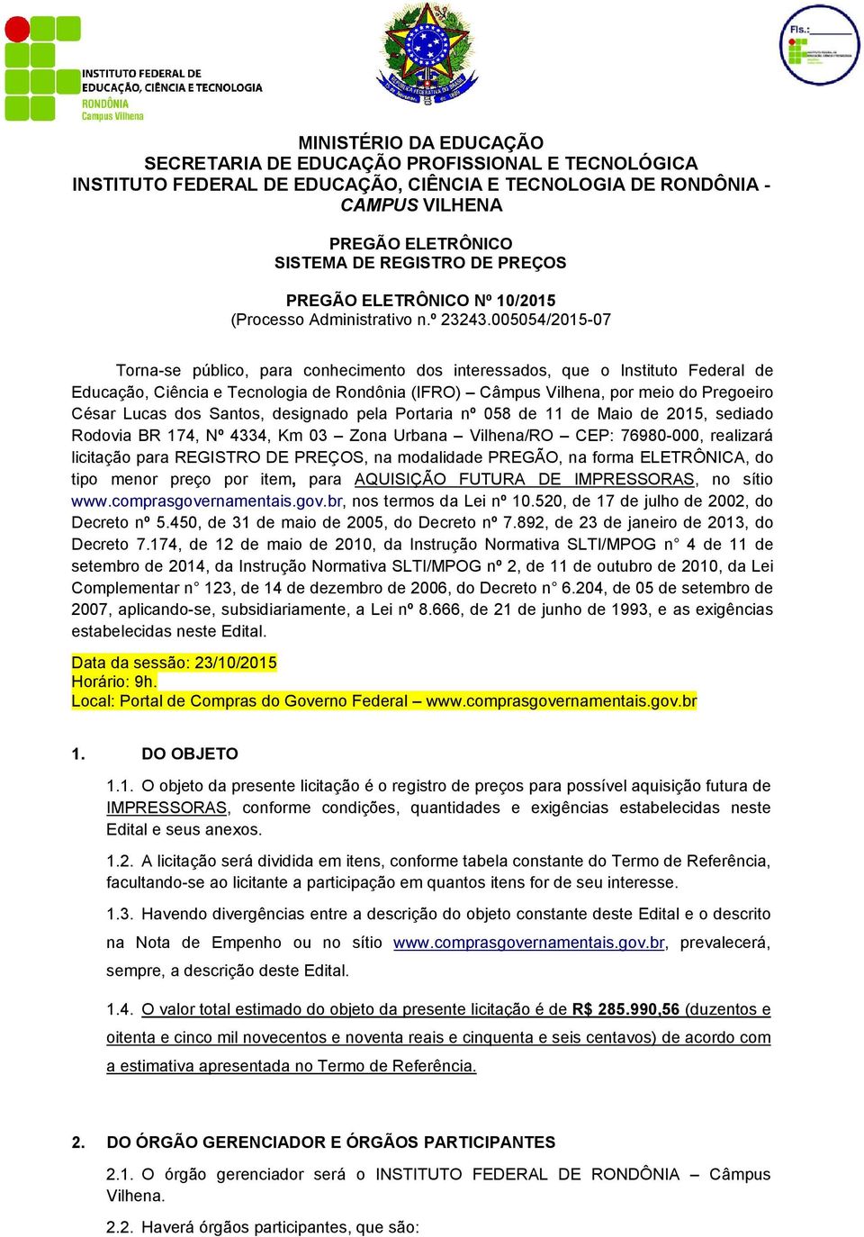 Santos, designado pela Portaria nº 058 de 11 de Maio de 2015, sediado Rodovia BR 174, Nº 4334, Km 03 Zona Urbana Vilhena/RO CEP: 76980-000, realizará licitação para REGISTRO DE PREÇOS, na modalidade