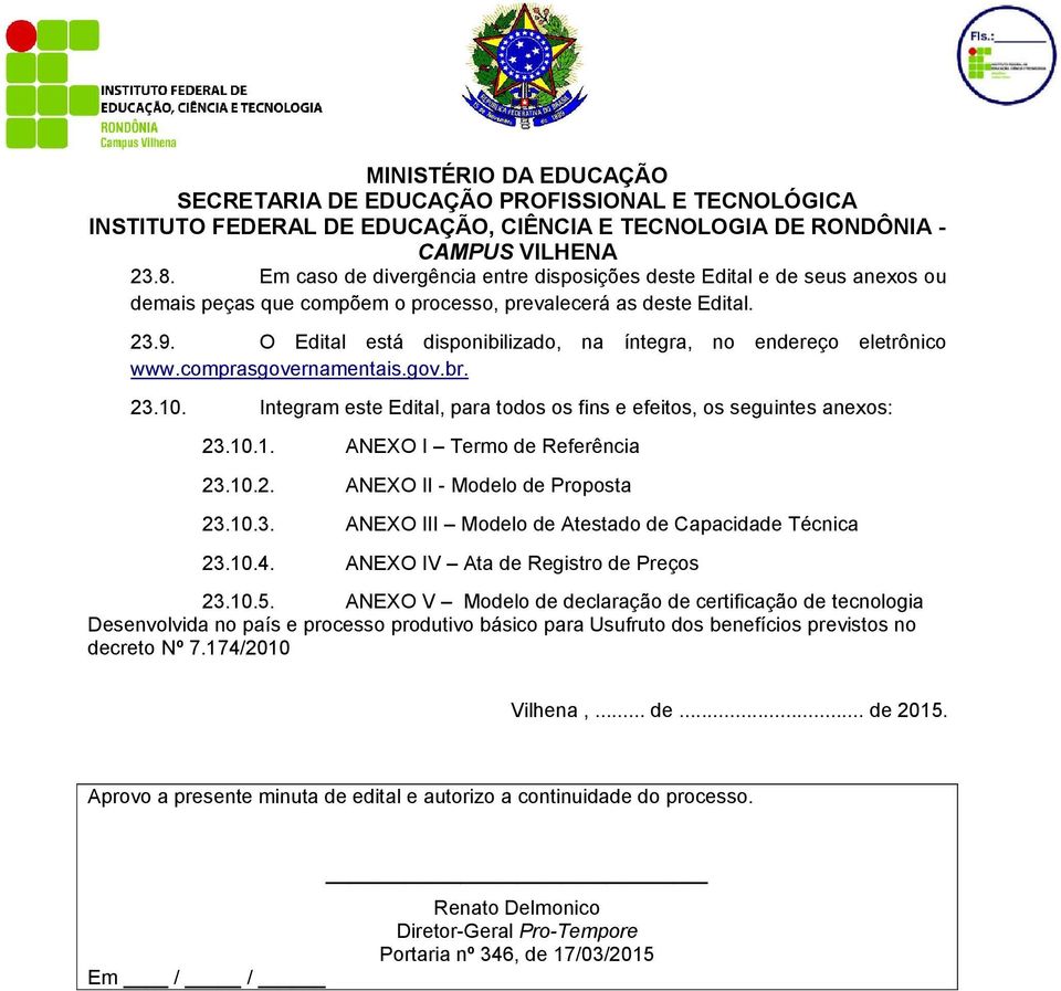 10.2. ANEXO II - Modelo de Proposta 23.10.3. ANEXO III Modelo de Atestado de Capacidade Técnica 23.10.4. ANEXO IV Ata de Registro de Preços 23.10.5.