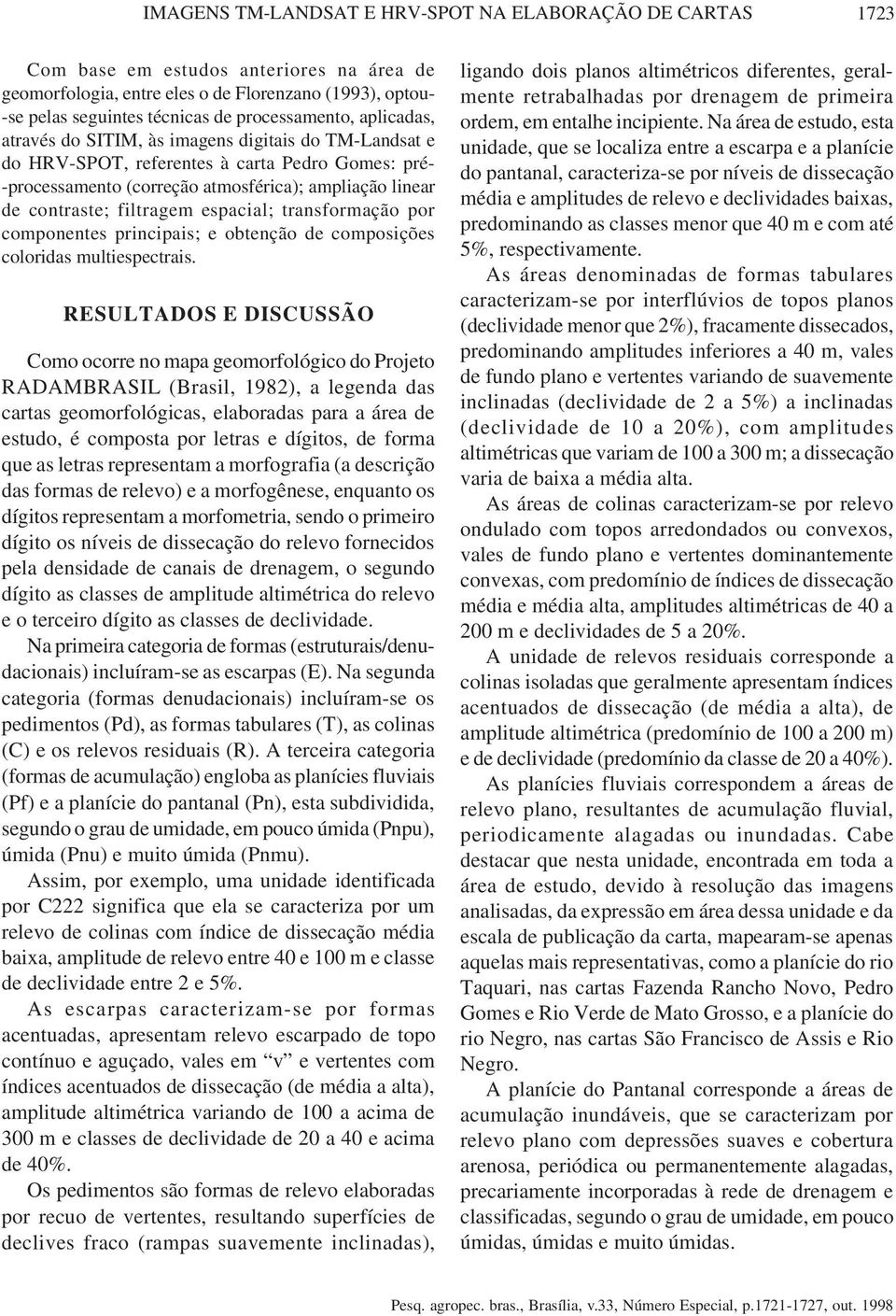 filtragem espacial; transformação por componentes principais; e obtenção de composições coloridas multiespectrais.