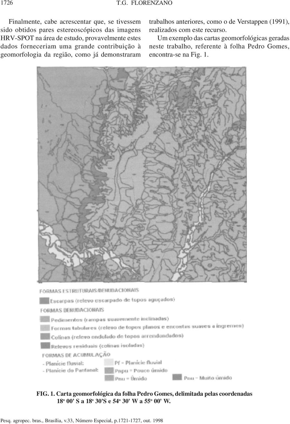 provavelmente estes dados forneceriam uma grande contribuição à geomorfologia da região, como já demonstraram trabalhos anteriores, como o de