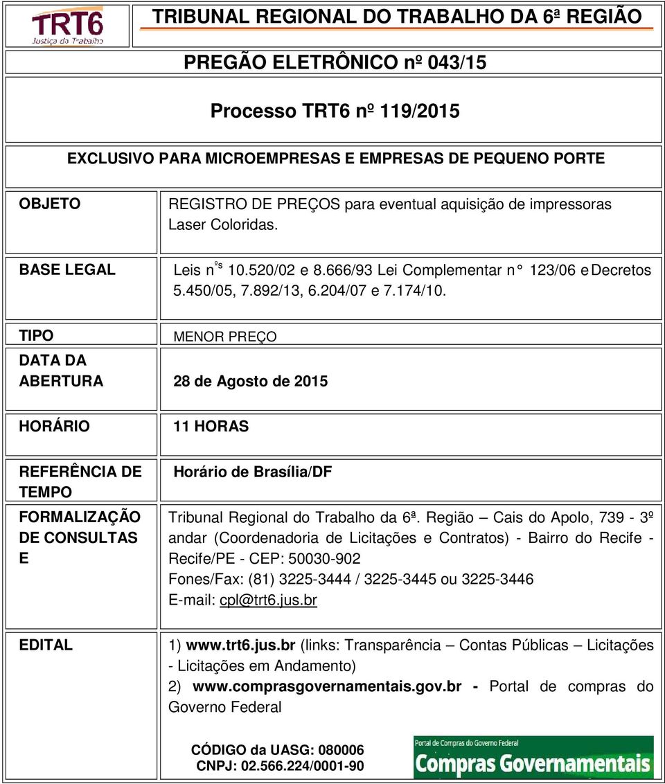 TIPO MENOR PREÇO DATA DA ABERTURA 28 de Agosto de 2015 HORÁRIO 11 HORAS REFERÊNCIA DE TEMPO FORMALIZAÇÃO DE CONSULTAS E Horário de Brasília/DF Tribunal Regional do Trabalho da 6ª.