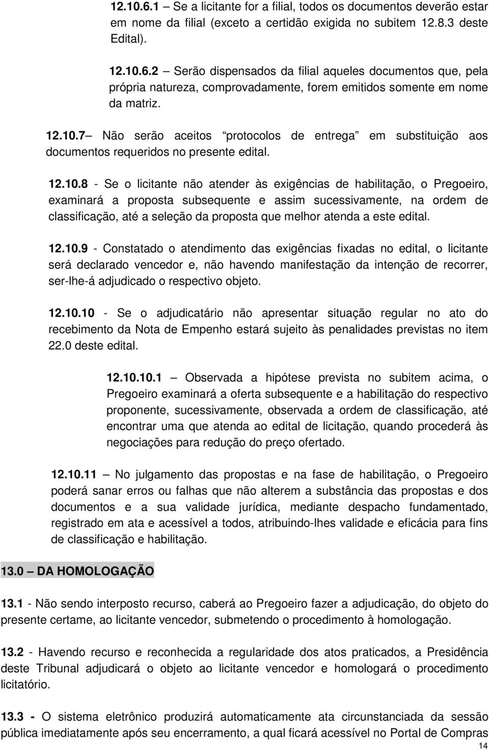 7 Não serão aceitos protocolos de entrega em substituição aos documentos requeridos no presente edital.