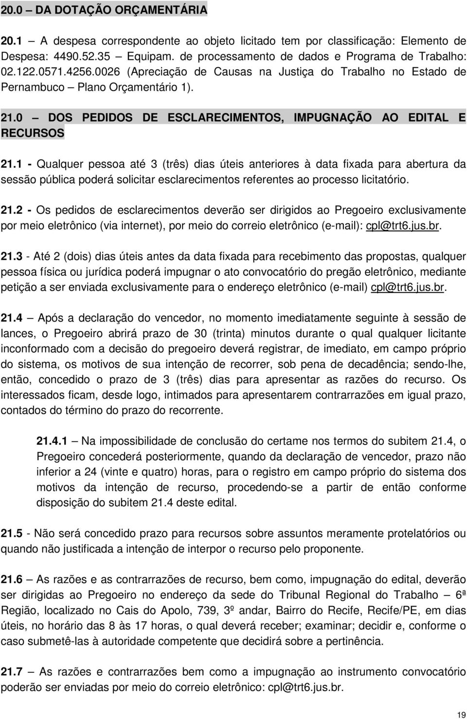 1 - Qualquer pessoa até 3 (três) dias úteis anteriores à data fixada para abertura da sessão pública poderá solicitar esclarecimentos referentes ao processo licitatório. 21.