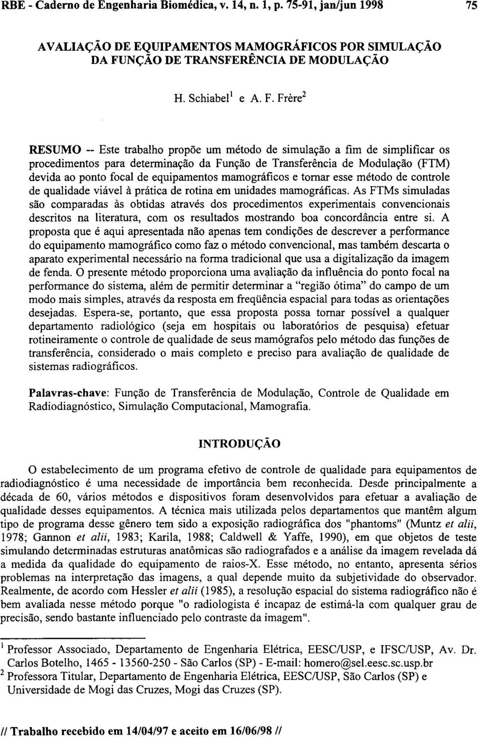 Frere 2 RESUMO -- Este trabalho propõe um método de simulação a fim de simplificar os procedimentos para determinação da Função de Transferência de Modulação (FTM) devida ao ponto focal de