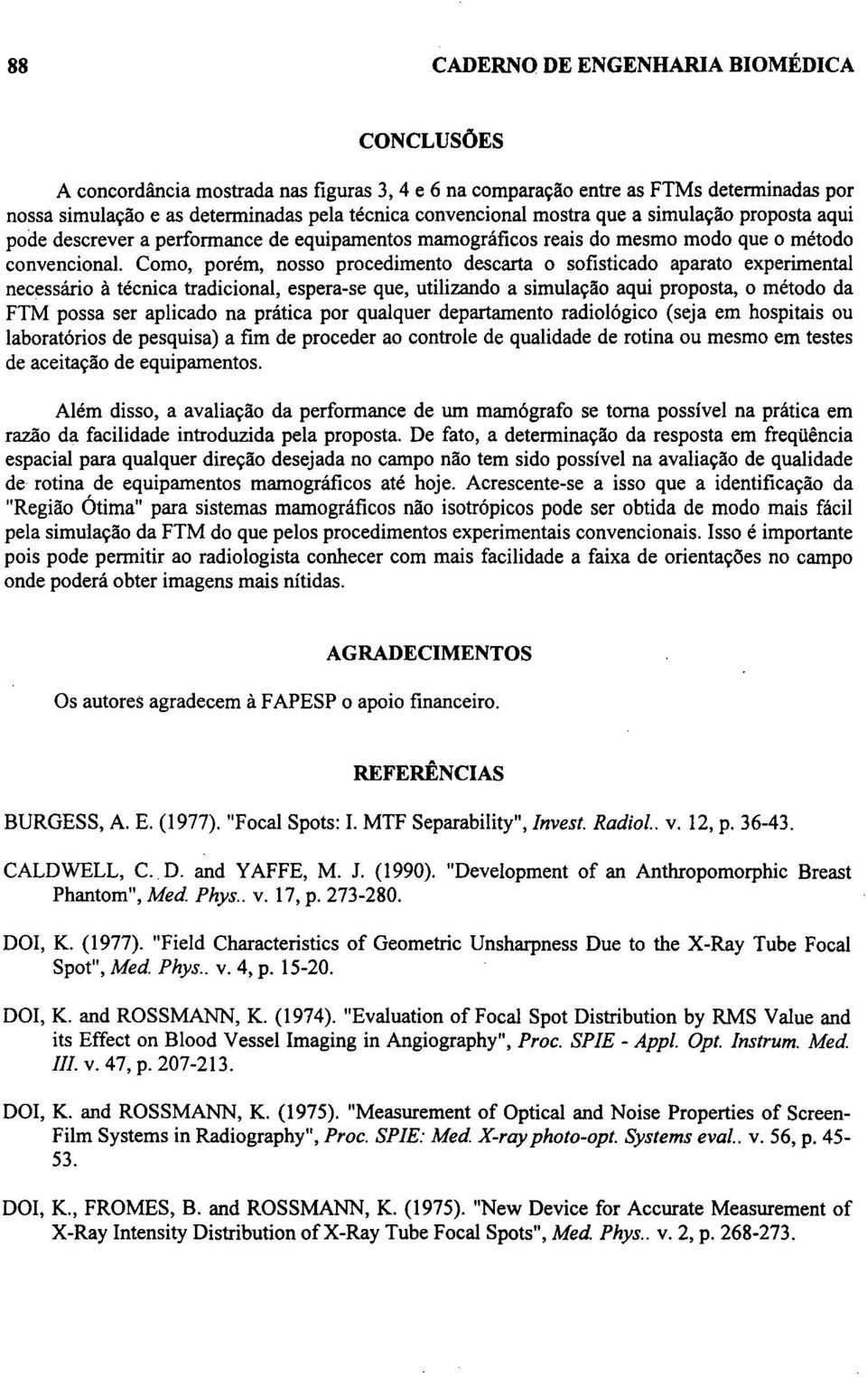 Como, porém, nosso procedimento descarta o sofisticado aparato experimental necessário à técnica tradicional, espera-se que, utilizando a simulação aqui proposta, o método da FTM possa ser aplicado