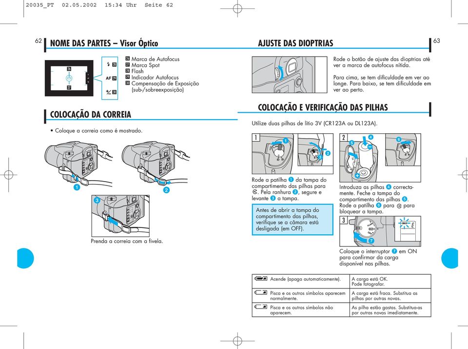 Rode o botão de ajuste das dioptrias até ver a marca de autofocus nítida. Para cima, se tem dificuldade em ver ao longe. Para baixo, se tem dificuldade em ver ao perto.