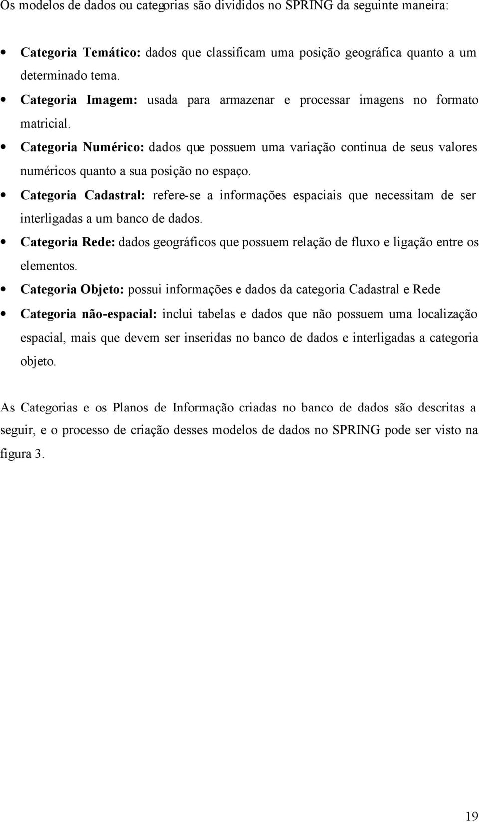 Categoria Cadastral: refere-se a informações espaciais que necessitam de ser interligadas a um banco de dados.