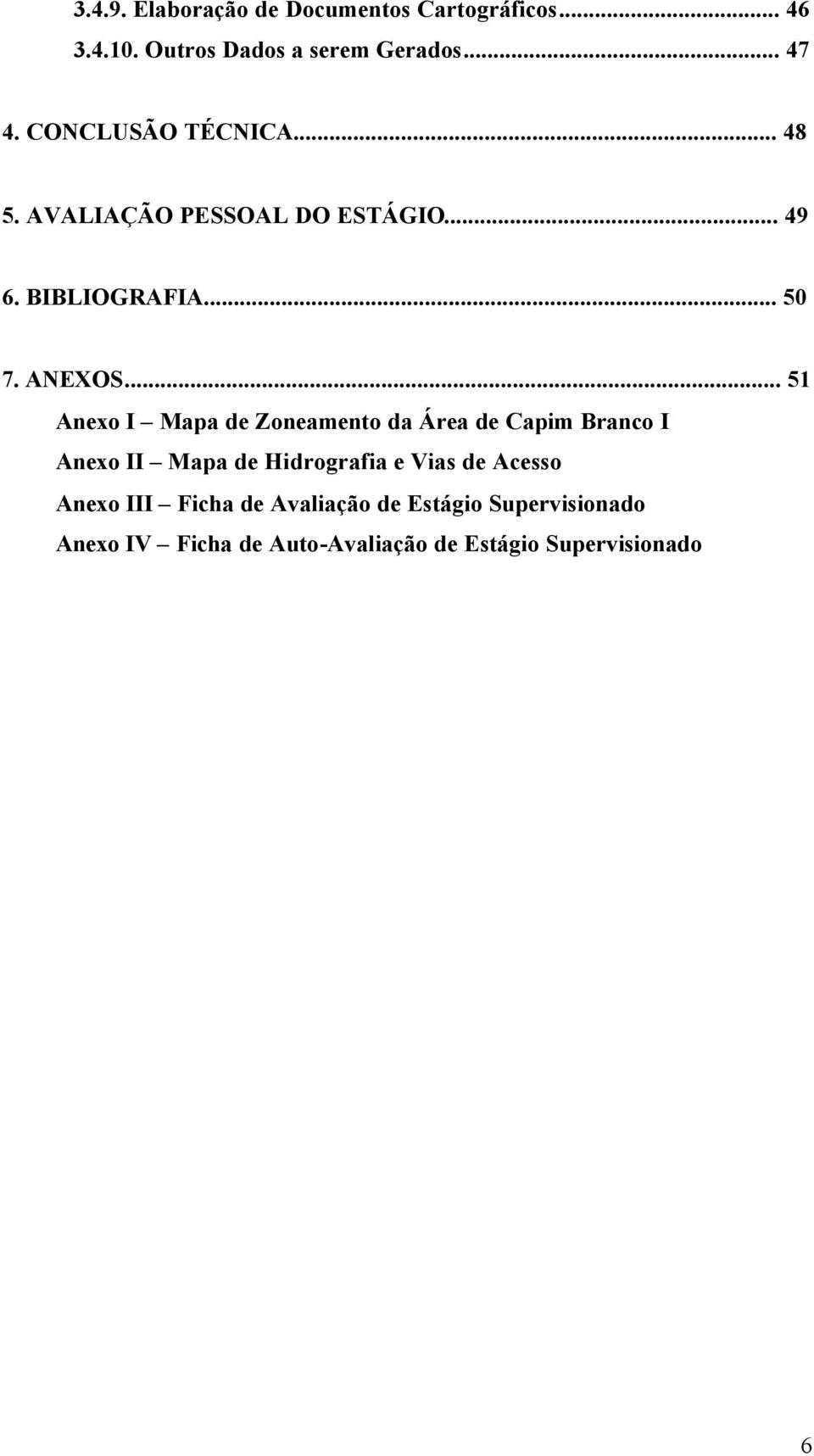 .. 51 Anexo I Mapa de Zoneamento da Área de Capim Branco I Anexo II Mapa de Hidrografia e Vias de