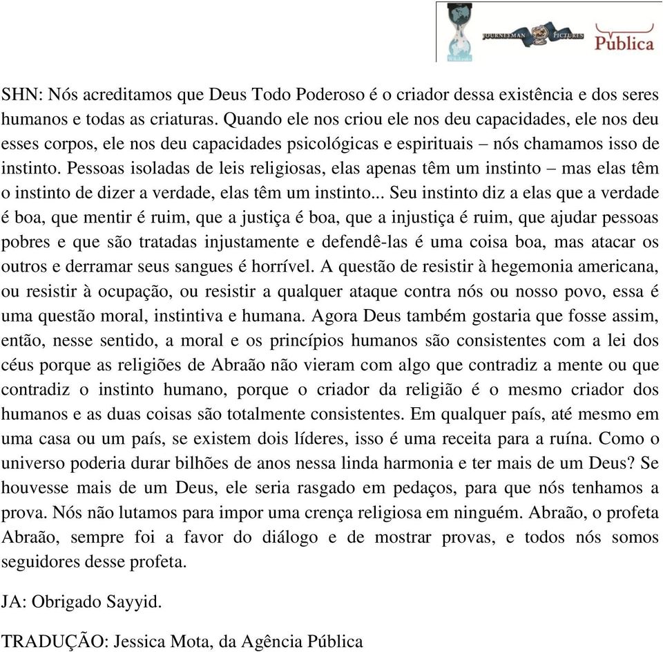 Pessoas isoladas de leis religiosas, elas apenas têm um instinto mas elas têm o instinto de dizer a verdade, elas têm um instinto.