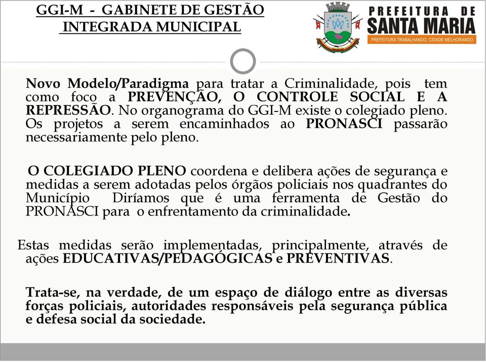 O COLEGIADO PLENO coordena e delibera ações de segurança e medidas a serem adotadas pelos órgãos policiais nos quadrantes do Município Diríamos que é uma ferramenta de Gestão do PRONASCI para o